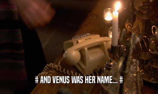 # AND VENUS WAS HER NAME... #  