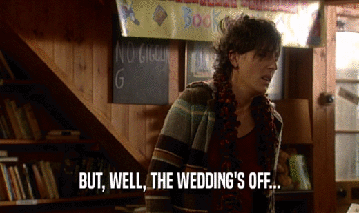 BUT, WELL, THE WEDDING'S OFF...  