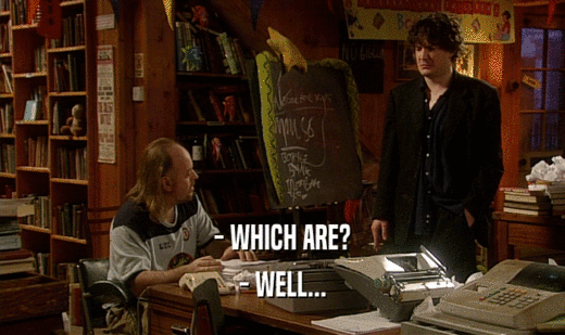 - WHICH ARE? - WELL... 