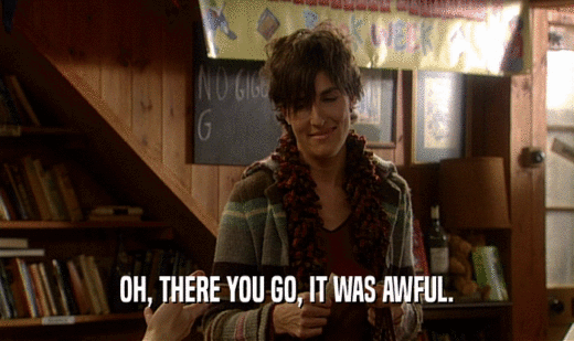 OH, THERE YOU GO, IT WAS AWFUL.  