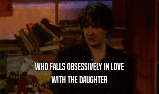 WHO FALLS OBSESSIVELY IN LOVE WITH THE DAUGHTER 