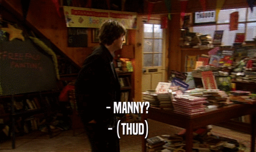 - MANNY? - (THUD) 