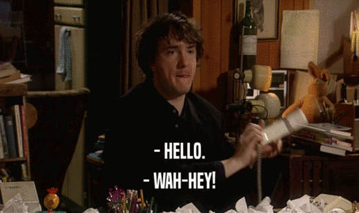 - HELLO. - WAH-HEY! 