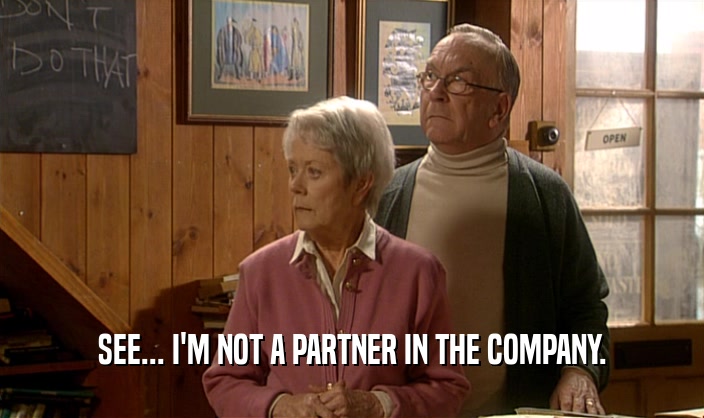 SEE... I'M NOT A PARTNER IN THE COMPANY.  