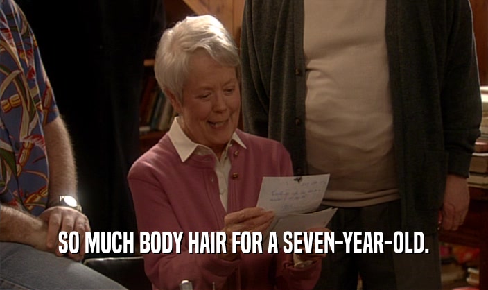 SO MUCH BODY HAIR FOR A SEVEN-YEAR-OLD.  