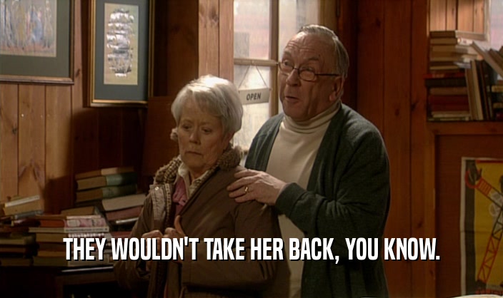 THEY WOULDN'T TAKE HER BACK, YOU KNOW.  
