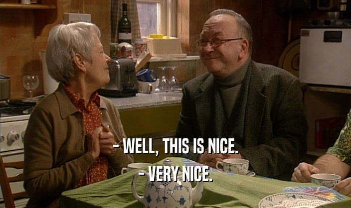 - WELL, THIS IS NICE. - VERY NICE. 