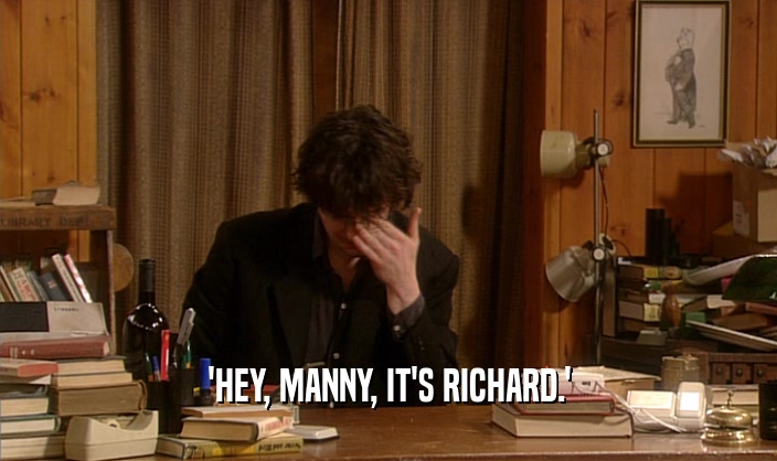 'HEY, MANNY, IT'S RICHARD.'
  
