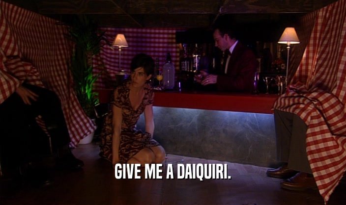 GIVE ME A DAIQUIRI.  