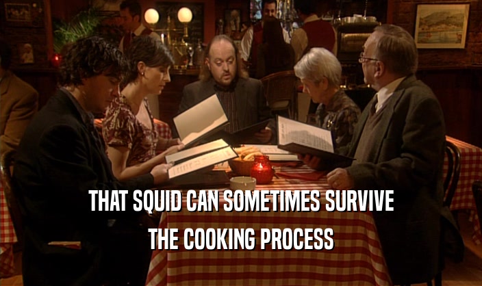 THAT SQUID CAN SOMETIMES SURVIVE THE COOKING PROCESS 