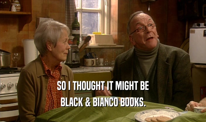 SO I THOUGHT IT MIGHT BE
 BLACK & BIANCO BOOKS.
 