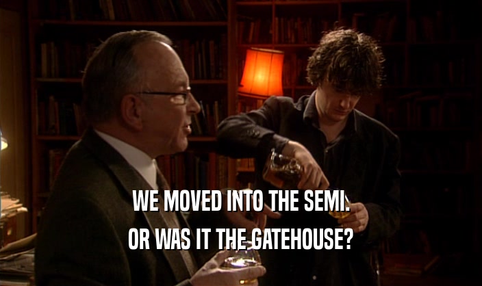 WE MOVED INTO THE SEMI. OR WAS IT THE GATEHOUSE? 