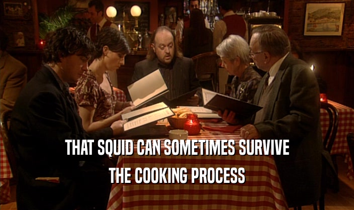 THAT SQUID CAN SOMETIMES SURVIVE THE COOKING PROCESS 