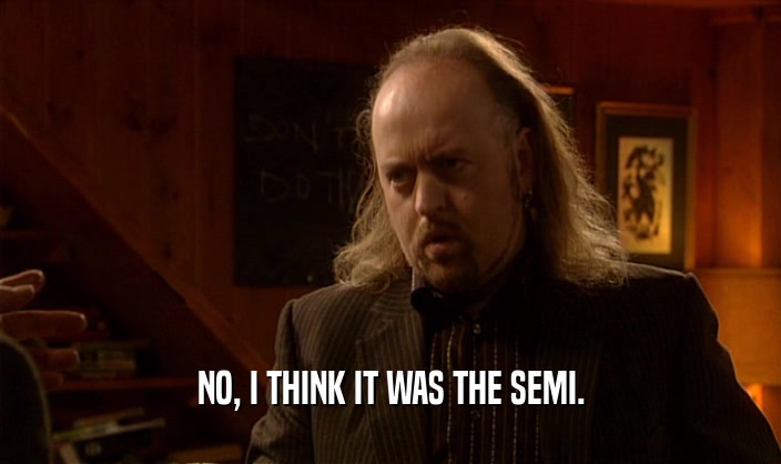 NO, I THINK IT WAS THE SEMI.  