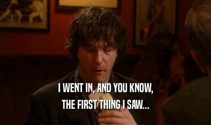 I WENT IN, AND YOU KNOW, THE FIRST THING I SAW... 