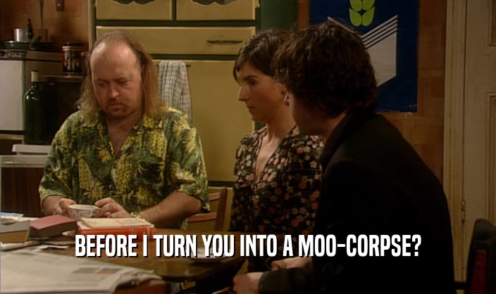 BEFORE I TURN YOU INTO A MOO-CORPSE?  