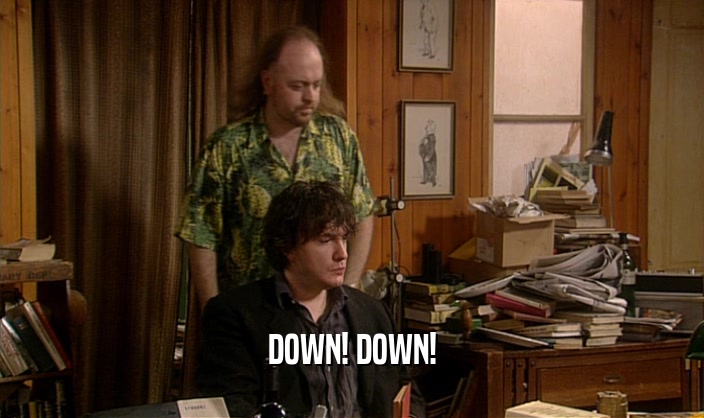 DOWN! DOWN!  