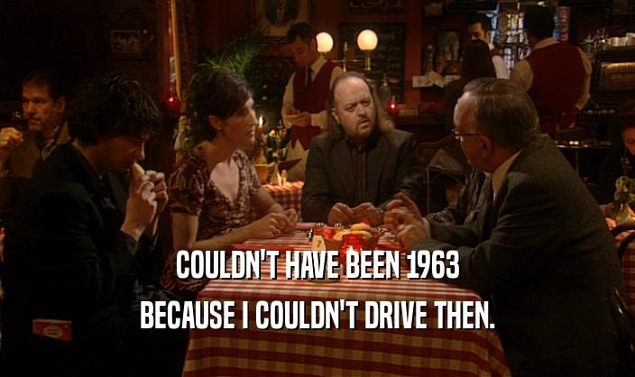 COULDN'T HAVE BEEN 1963 BECAUSE I COULDN'T DRIVE THEN. 