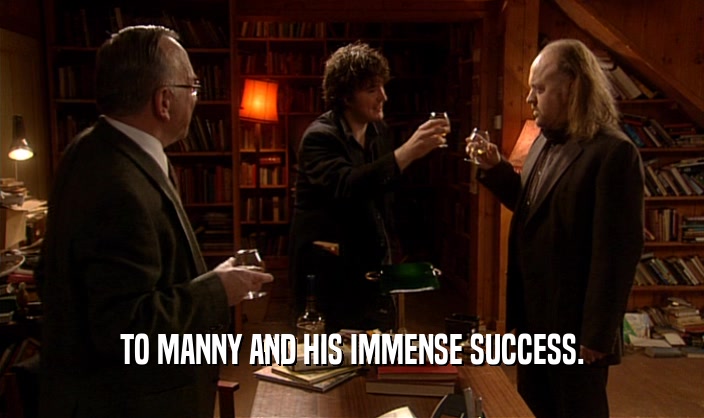 TO MANNY AND HIS IMMENSE SUCCESS.  