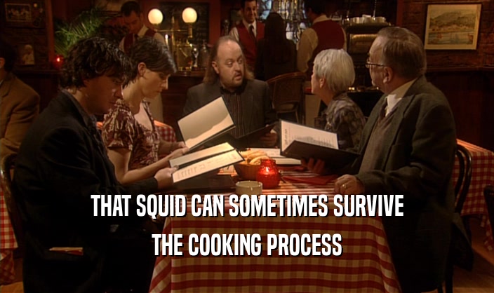 THAT SQUID CAN SOMETIMES SURVIVE THE COOKING PROCESS 