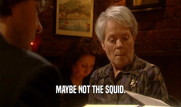 MAYBE NOT THE SQUID.  