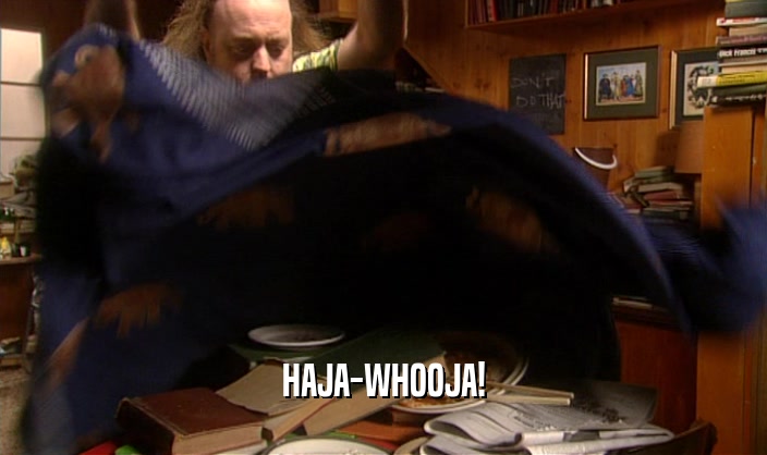 HAJA-WHOOJA!  