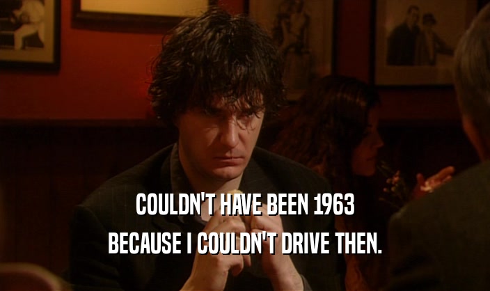COULDN'T HAVE BEEN 1963 BECAUSE I COULDN'T DRIVE THEN. 