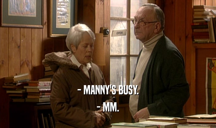- MANNY'S BUSY.
 - MM.
 