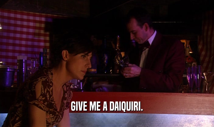 GIVE ME A DAIQUIRI.  