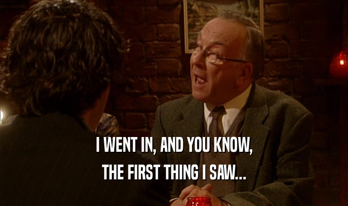I WENT IN, AND YOU KNOW, THE FIRST THING I SAW... 
