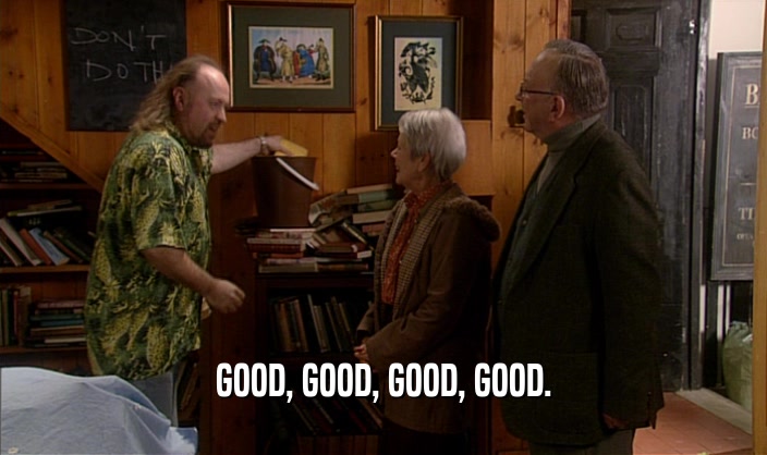 GOOD, GOOD, GOOD, GOOD.  