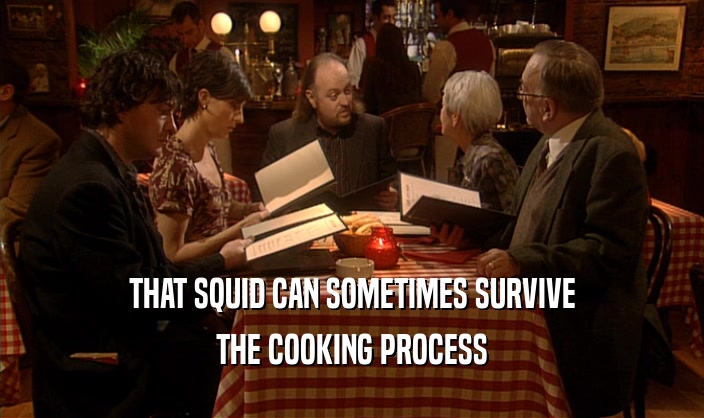 THAT SQUID CAN SOMETIMES SURVIVE THE COOKING PROCESS 