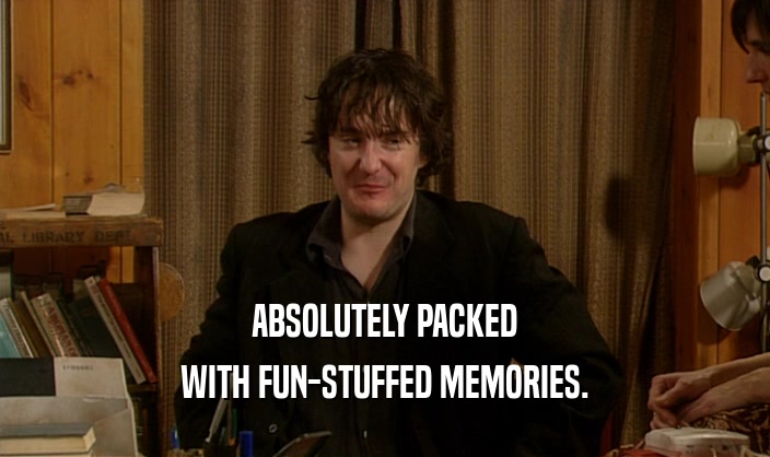 ABSOLUTELY PACKED WITH FUN-STUFFED MEMORIES. 