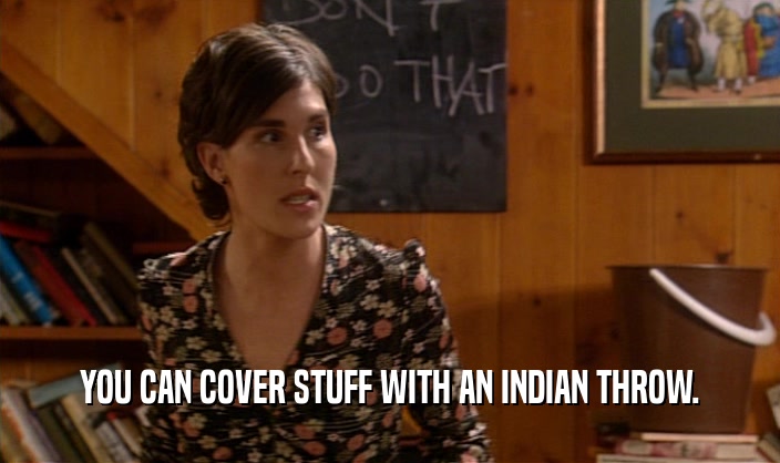 YOU CAN COVER STUFF WITH AN INDIAN THROW.
  