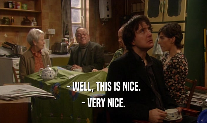 - WELL, THIS IS NICE. - VERY NICE. 