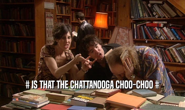 # IS THAT THE CHATTANOOGA CHOO-CHOO #
  