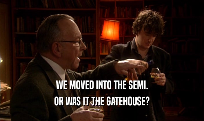 WE MOVED INTO THE SEMI. OR WAS IT THE GATEHOUSE? 