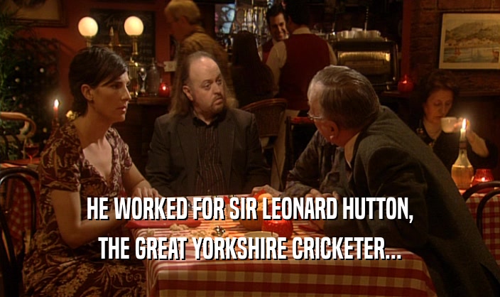 HE WORKED FOR SIR LEONARD HUTTON, THE GREAT YORKSHIRE CRICKETER... 
