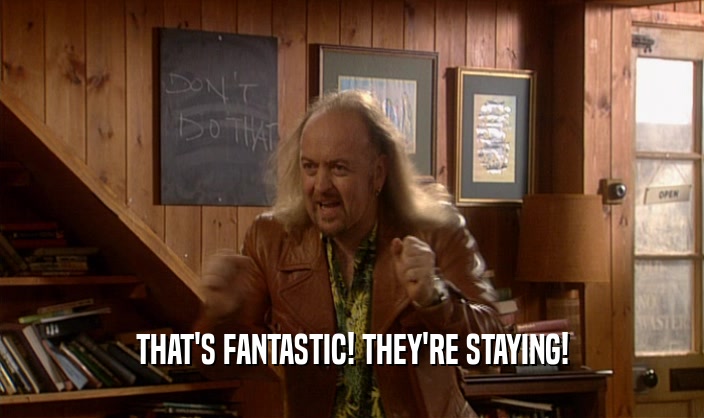 THAT'S FANTASTIC! THEY'RE STAYING!  