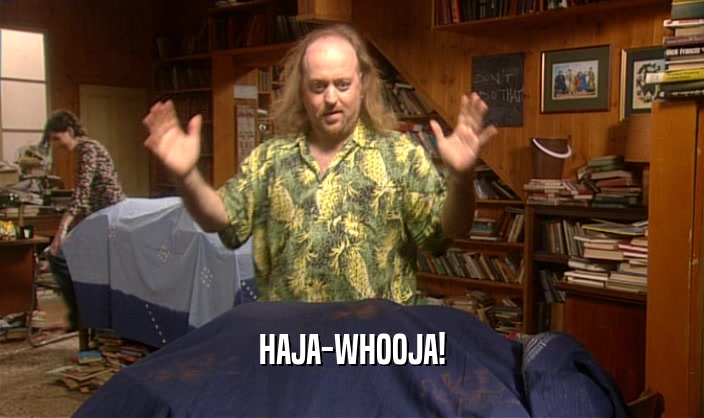 HAJA-WHOOJA!  