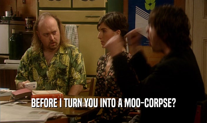 BEFORE I TURN YOU INTO A MOO-CORPSE?  