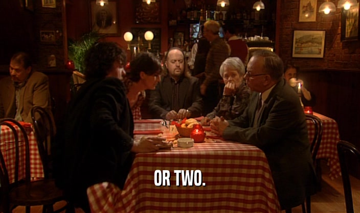 OR TWO.  