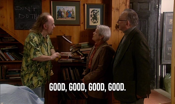 GOOD, GOOD, GOOD, GOOD.  