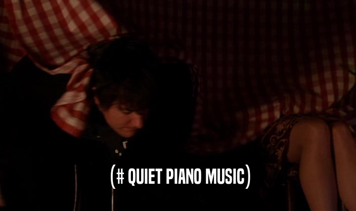 (# QUIET PIANO MUSIC)  