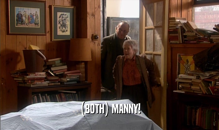 (BOTH) MANNY!  