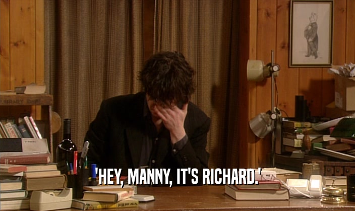 'HEY, MANNY, IT'S RICHARD.'  