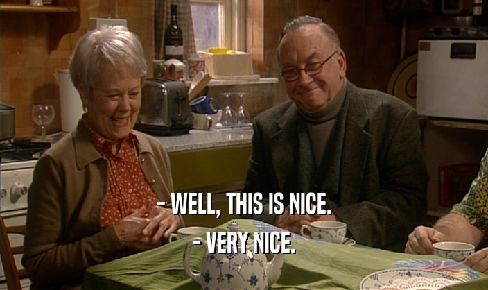 - WELL, THIS IS NICE. - VERY NICE. 