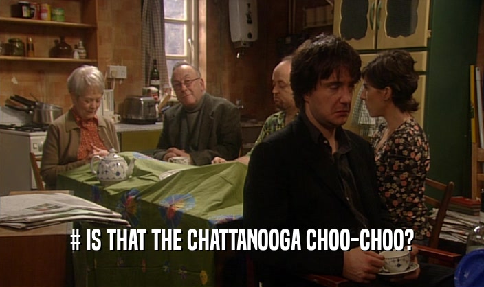 # IS THAT THE CHATTANOOGA CHOO-CHOO?  
