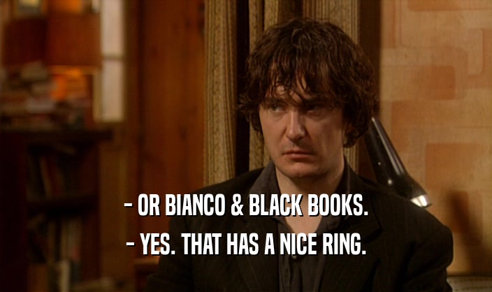 - OR BIANCO & BLACK BOOKS.
 - YES. THAT HAS A NICE RING.
 