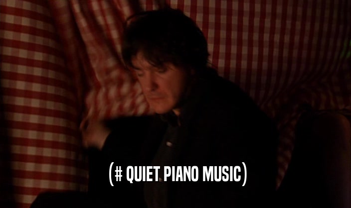 (# QUIET PIANO MUSIC)  